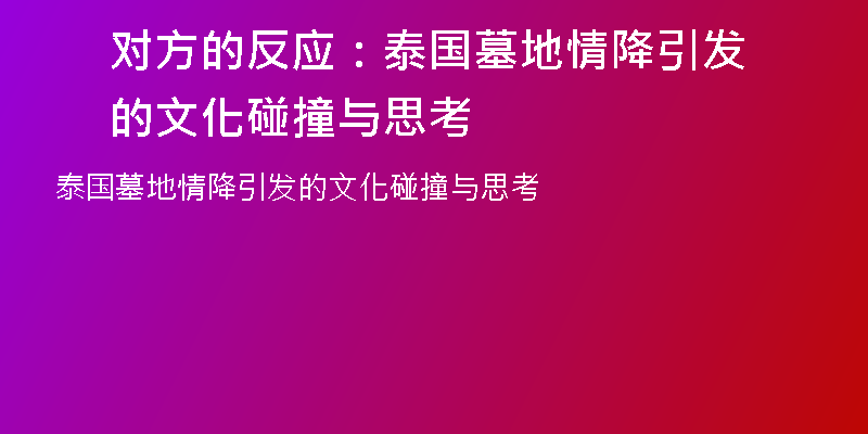对方的反应:泰国墓地情降引发的文化碰撞与思考
