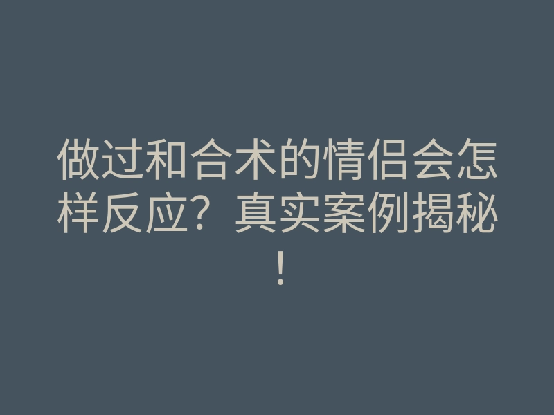 做过和合术的情侣会怎样反应？真实案例揭秘！