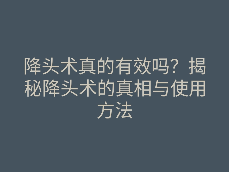 降头术真的有效吗?揭秘降头术的真相与使用方法