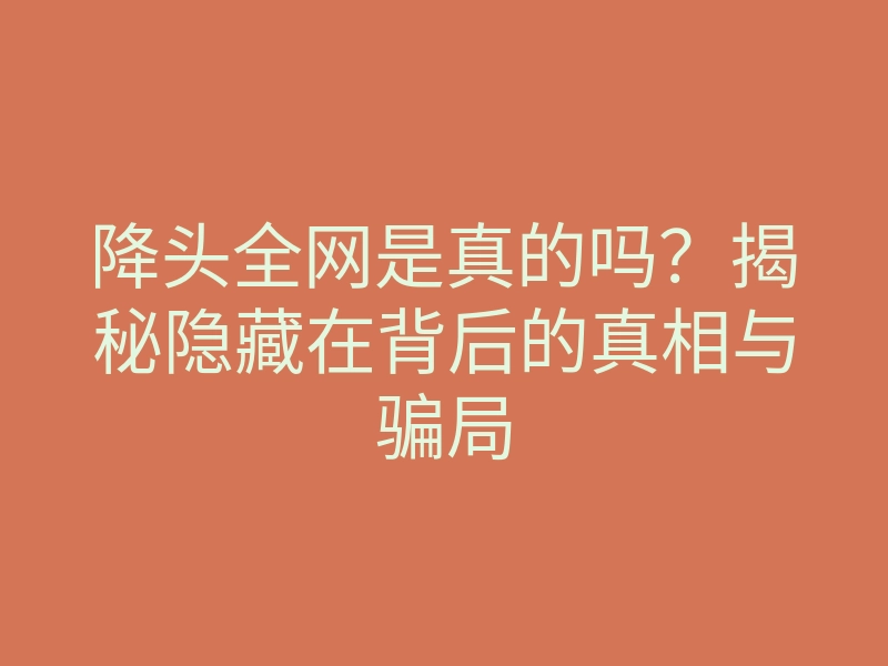 降头全网是真的吗?揭秘隐藏在背后的真相与骗局