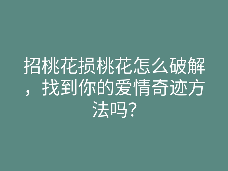 招桃花损桃花怎么破解,找到你的爱情奇迹方法吗?