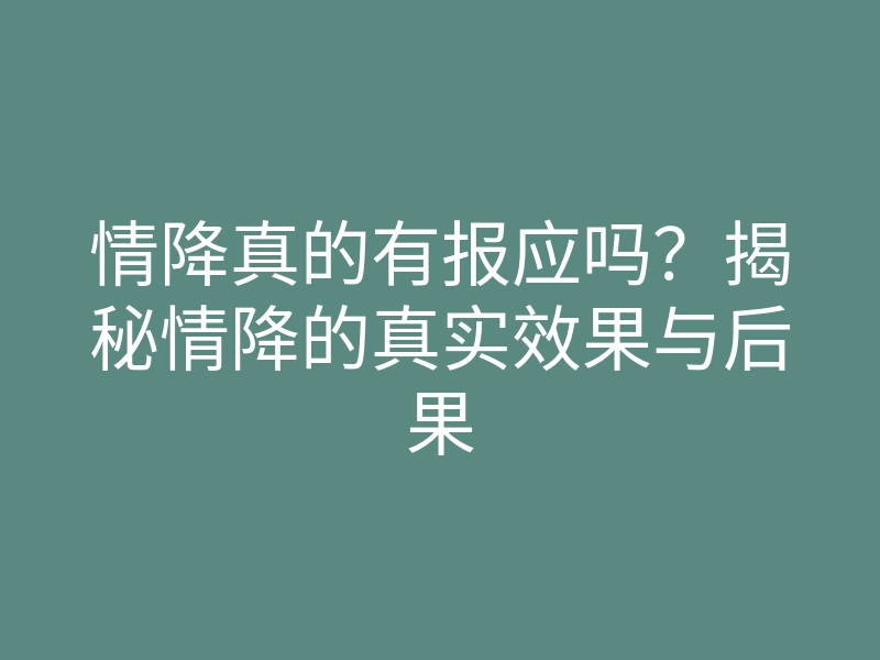 情降真的有报应吗?揭秘情降的真实效果与后果