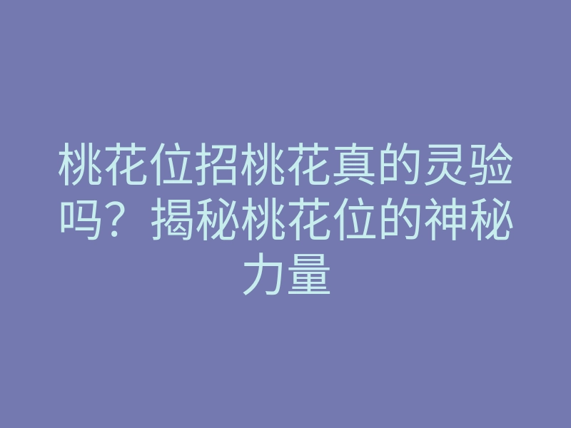 桃花位招桃花真的灵验吗？揭秘桃花位的神秘力量