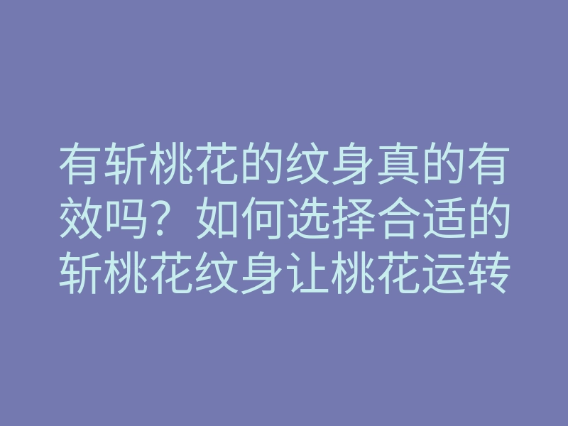 有斩桃花的纹身真的有效吗?如何选择合适的斩桃花纹身让桃花运转好运