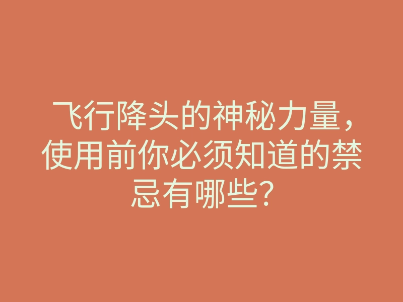 飞行降头的神秘力量,使用前你必须知道的禁忌有哪些?