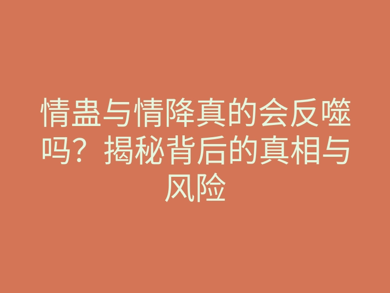 情蛊与情降真的会反噬吗?揭秘背后的真相与风险