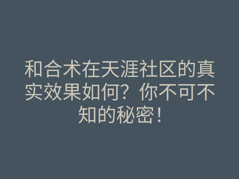 和合术在天涯社区的真实效果如何？你不可不知的秘密！