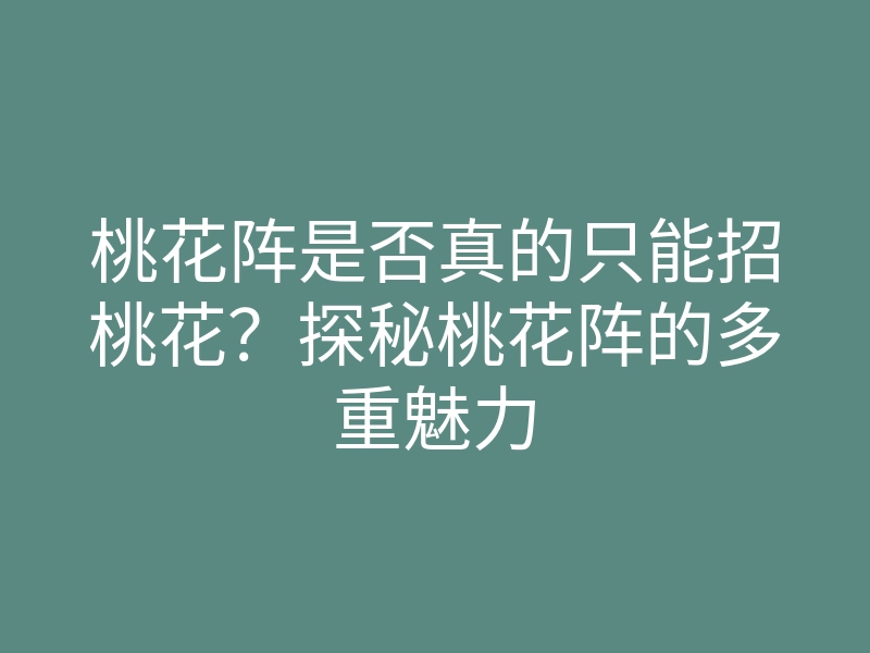 桃花阵是否真的只能招桃花?探秘桃花阵的多重魅力