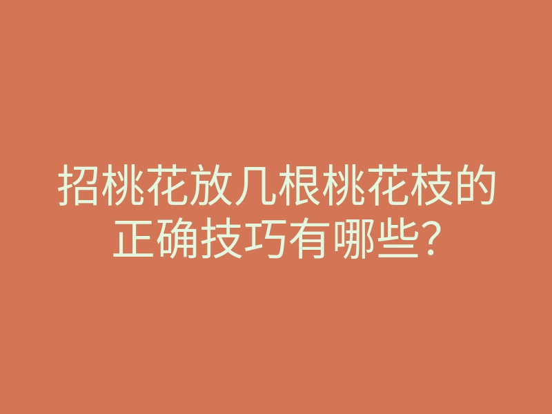 招桃花放几根桃花枝的正确技巧有哪些?