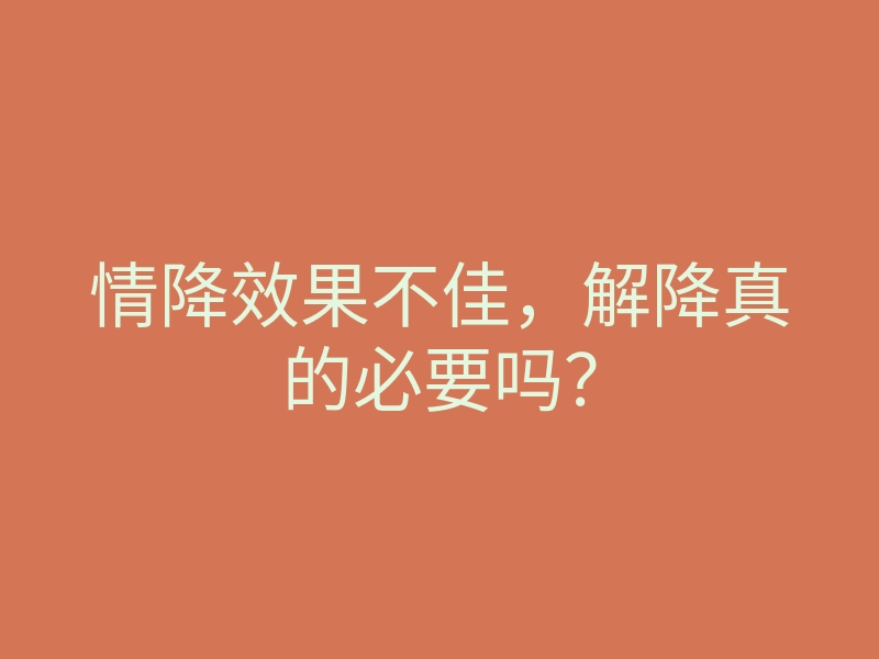 情降效果不佳,解降真的必要吗?