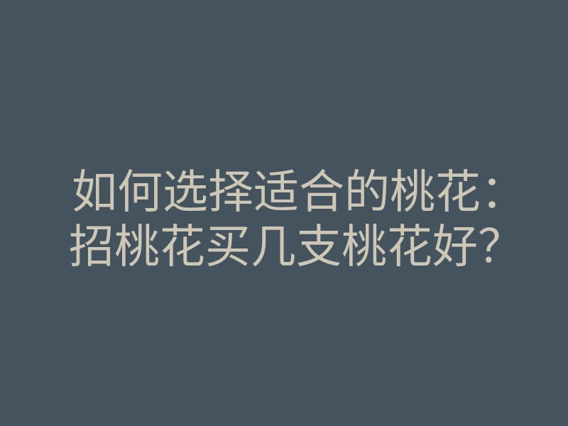 如何选择适合的桃花:招桃花买几支桃花好?