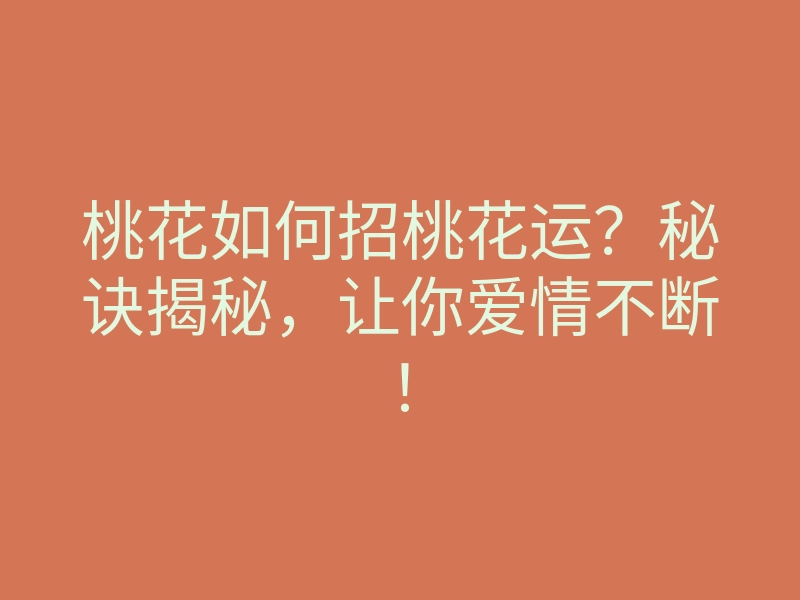 桃花如何招桃花运？秘诀揭秘，让你爱情不断！