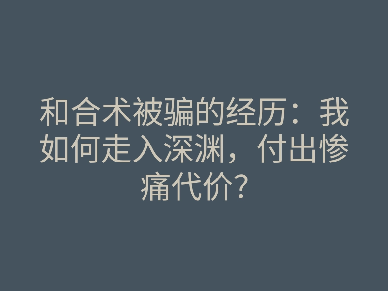 和合术被骗的经历:我如何走入深渊,付出惨痛代价?