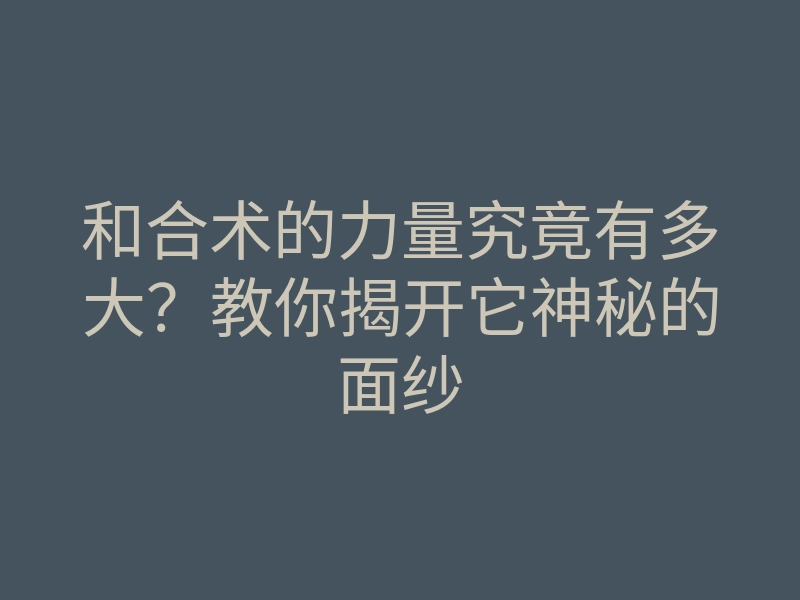 和合术的力量究竟有多大?教你揭开它神秘的面纱