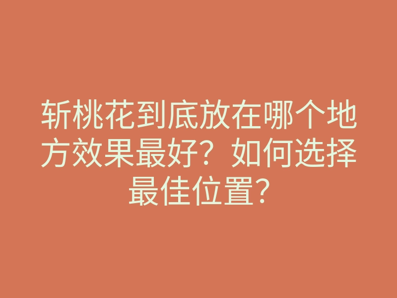 斩桃花到底放在哪个地方效果最好?如何选择最佳位置?