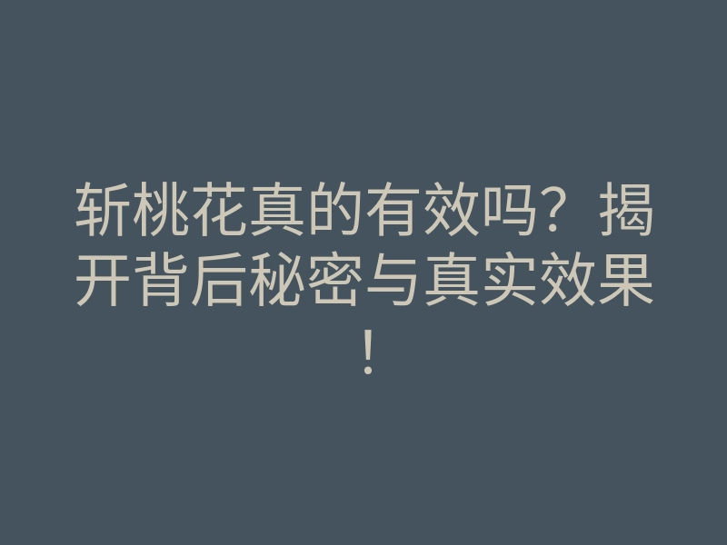 斩桃花真的有效吗？揭开背后秘密与真实效果！