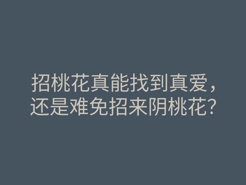 招桃花真能找到真爱,还是难免招来阴桃花?