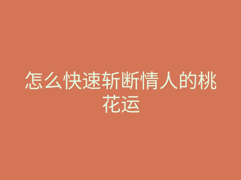 怎么快速斩断情人的桃花运