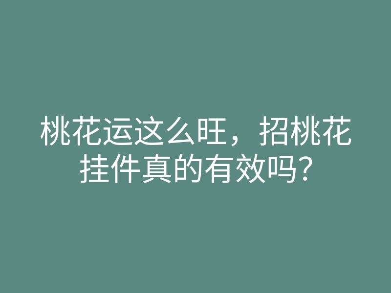 桃花运这么旺,招桃花挂件真的有效吗?