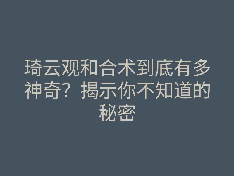 琦云观和合术到底有多神奇?揭示你不知道的秘密