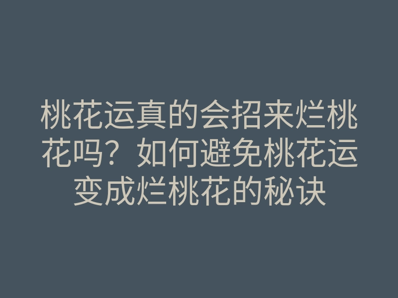桃花运真的会招来烂桃花吗？如何避免桃花运变成烂桃花的秘诀