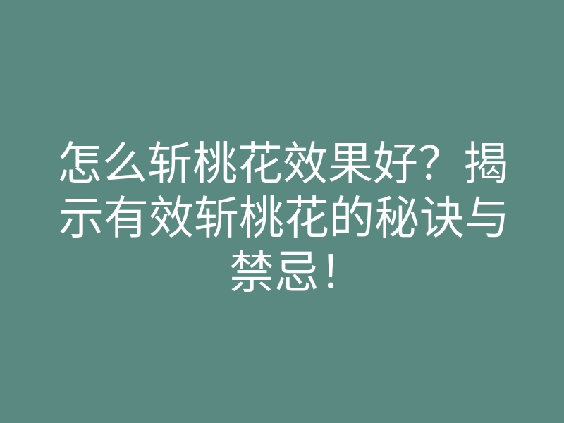 怎么斩桃花效果好?揭示有效斩桃花的秘诀与禁忌!