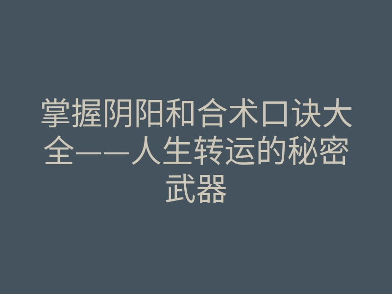 掌握阴阳和合术口诀大全——人生转运的秘密武器