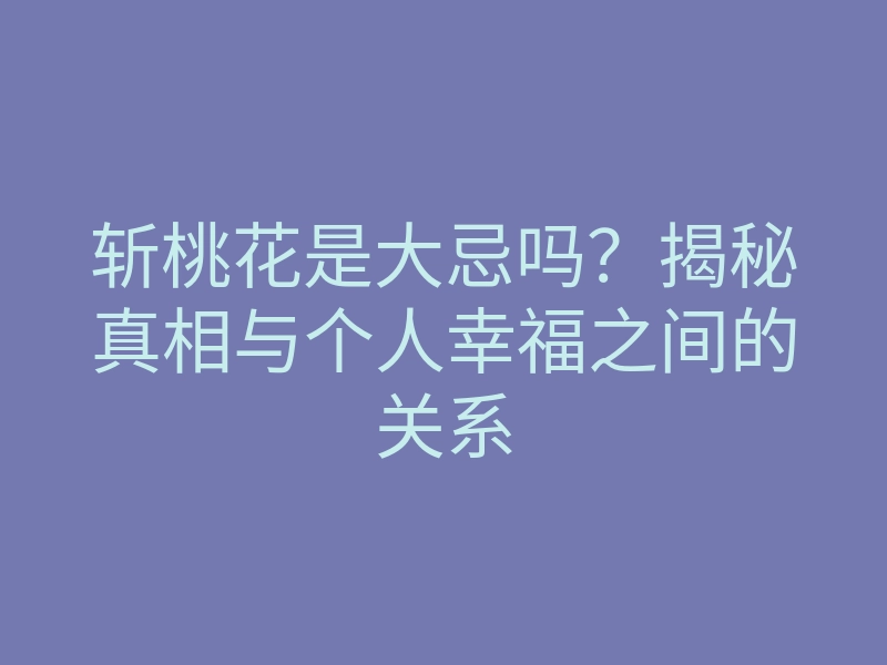 斩桃花是大忌吗?揭秘真相与个人幸福之间的关系