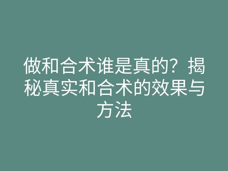 做和合术谁是真的?揭秘真实和合术的效果与方法