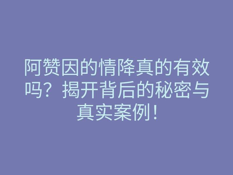 阿赞因的情降真的有效吗？揭开背后的秘密与真实案例！