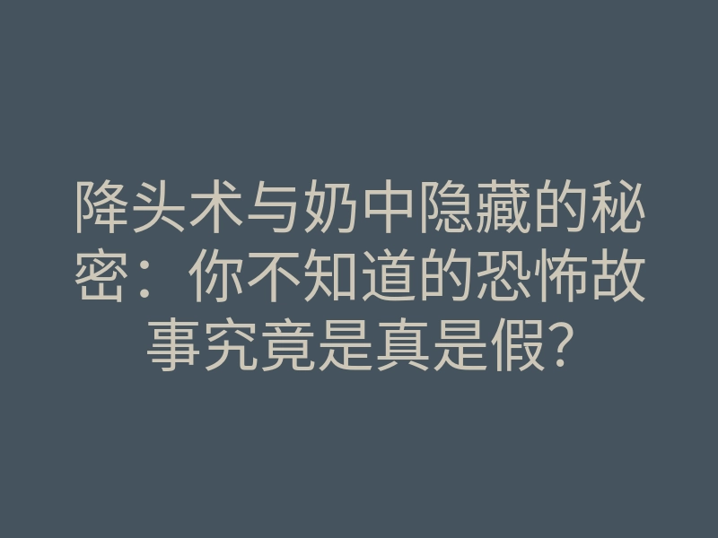 降头术与奶中隐藏的秘密:你不知道的恐怖故事究竟是真是假?