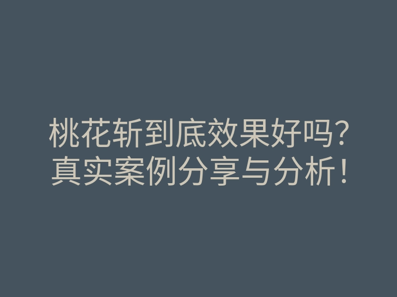 桃花斩到底效果好吗?真实案例分享与分析!