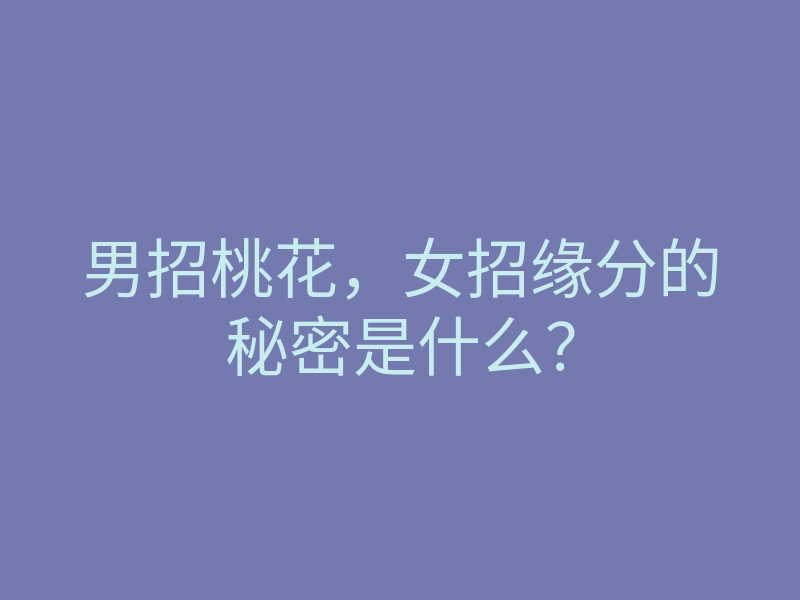 男招桃花,女招缘分的秘密是什么?