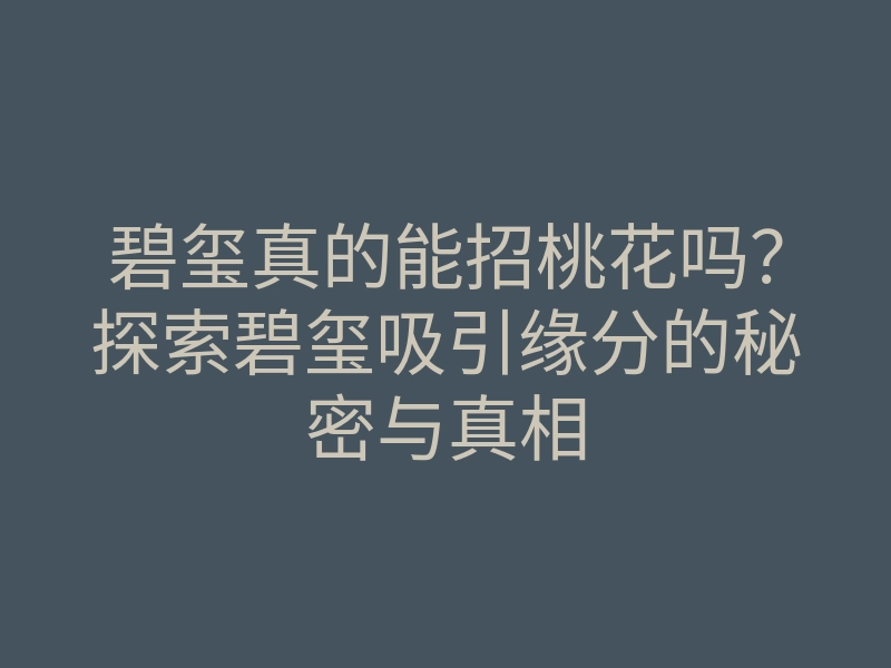 碧玺真的能招桃花吗?探索碧玺吸引缘分的秘密与真相