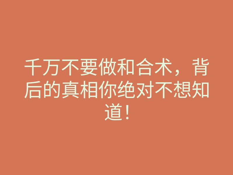 千万不要做和合术,背后的真相你绝对不想知道!