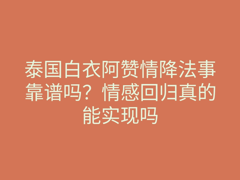 泰国白衣阿赞情降法事靠谱吗?情感回归真的能实现吗