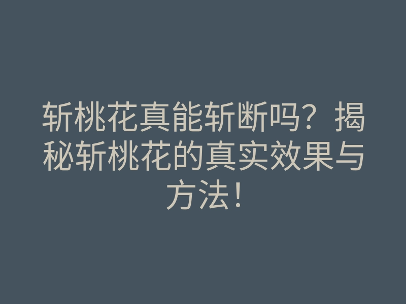 斩桃花真能斩断吗?揭秘斩桃花的真实效果与方法!