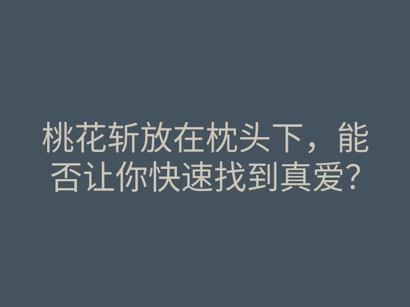桃花斩放在枕头下,能否让你快速找到真爱?