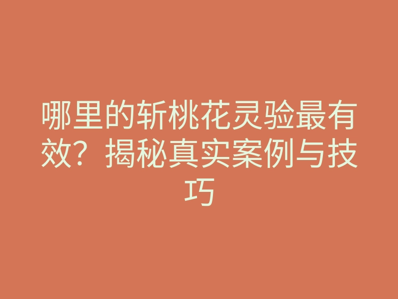 哪里的斩桃花灵验最有效?揭秘真实案例与技巧