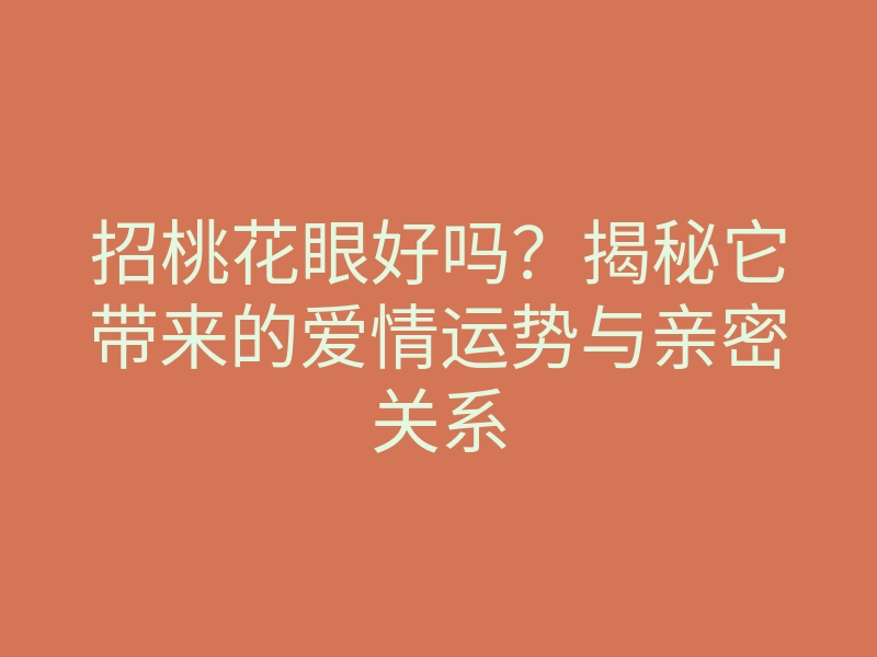 招桃花眼好吗?揭秘它带来的爱情运势与亲密关系