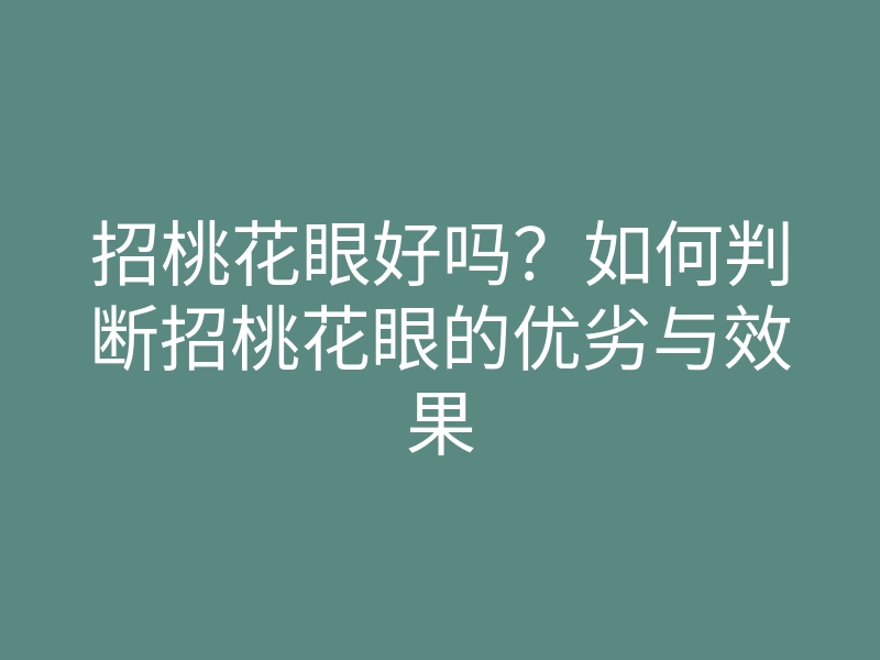 招桃花眼好吗?如何判断招桃花眼的优劣与效果