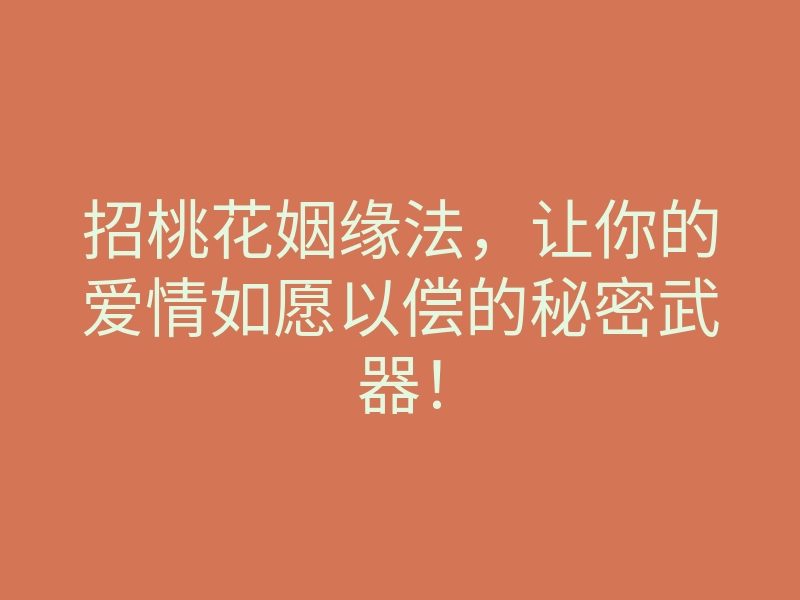 招桃花姻缘法,让你的爱情如愿以偿的秘密武器!