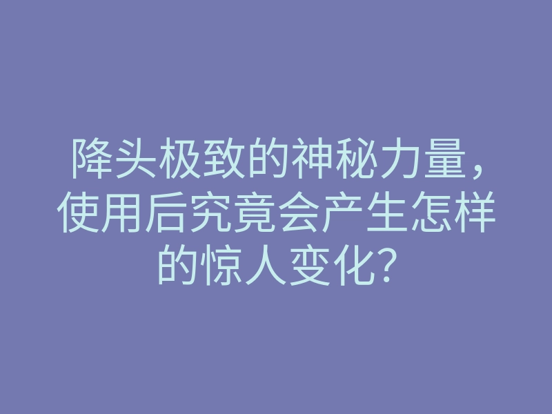 降头极致的神秘力量,使用后究竟会产生怎样的惊人变化?