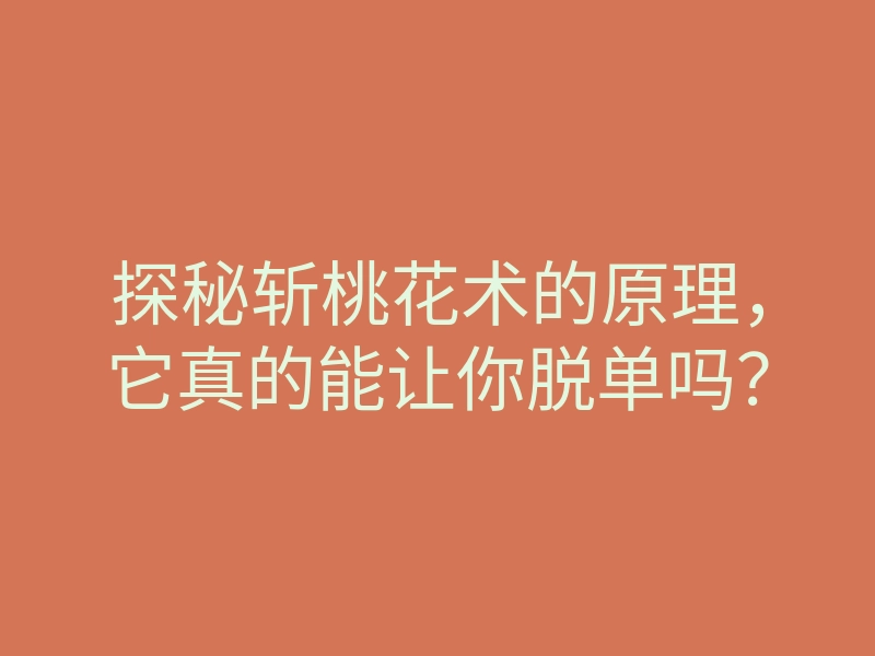 探秘斩桃花术的原理,它真的能让你脱单吗?