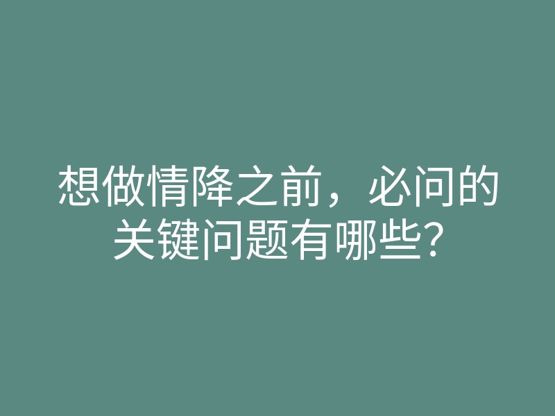 想做情降之前,必问的关键问题有哪些?