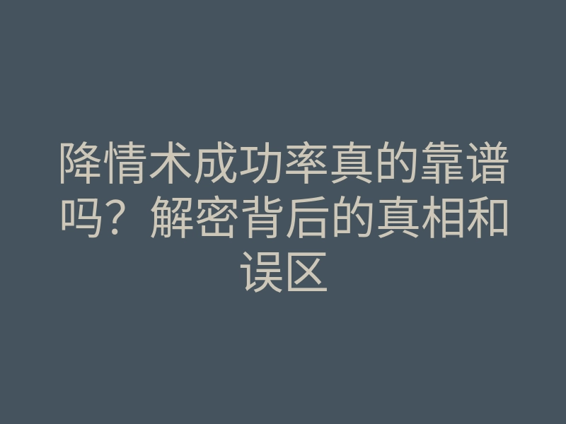 降情术成功率真的靠谱吗?解密背后的真相和误区