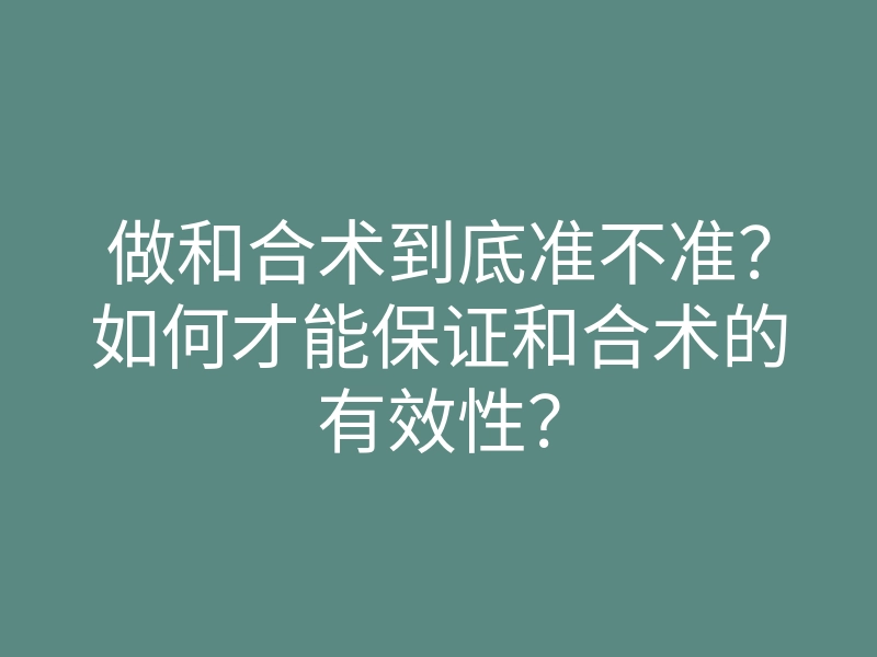 做和合术到底准不准?如何才能保证和合术的有效性?