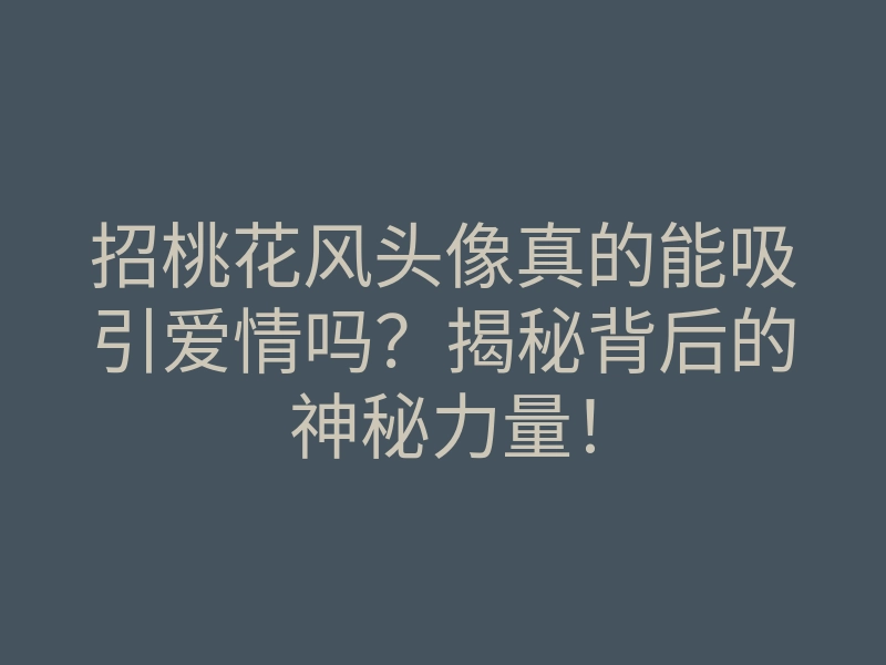 招桃花风头像真的能吸引爱情吗?揭秘背后的神秘力量!