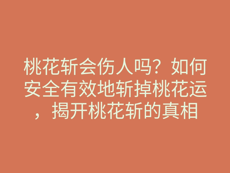 桃花斩会伤人吗?如何安全有效地斩掉桃花运,揭开桃花斩的真相