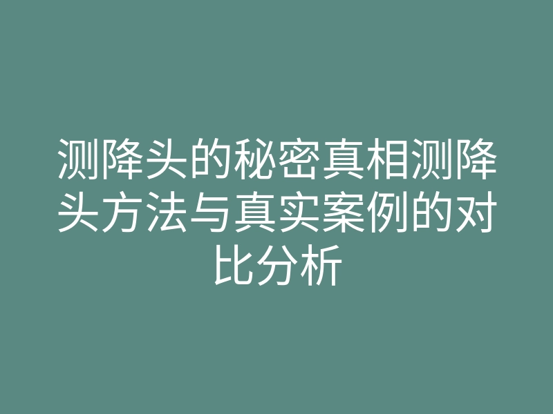 测降头的秘密真相测降头方法与真实案例的对比分析